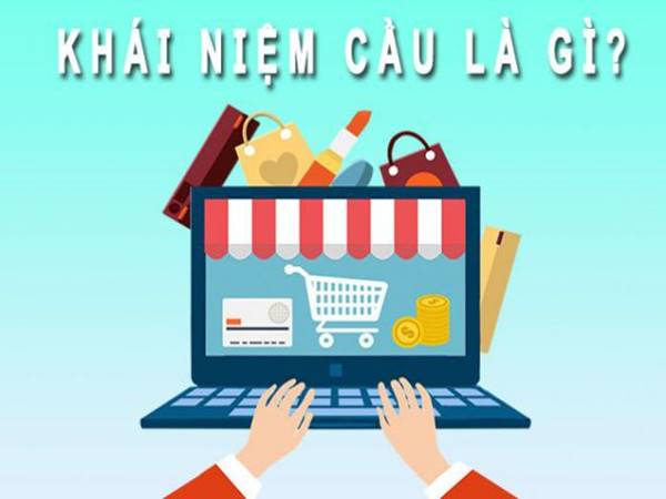 Cầu là gì? Những yếu tố nào ảnh hưởng đến cầu