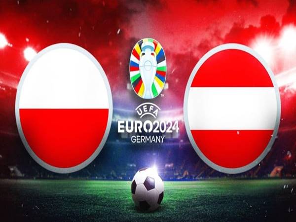 Nhận định Ba Lan vs Áo, 23h00 ngày 21/6: Euro 2024